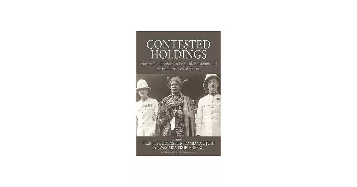 Contested Holdings: Museum Collections in Political, Epistemic and Artistic Processes of Return | 拾書所