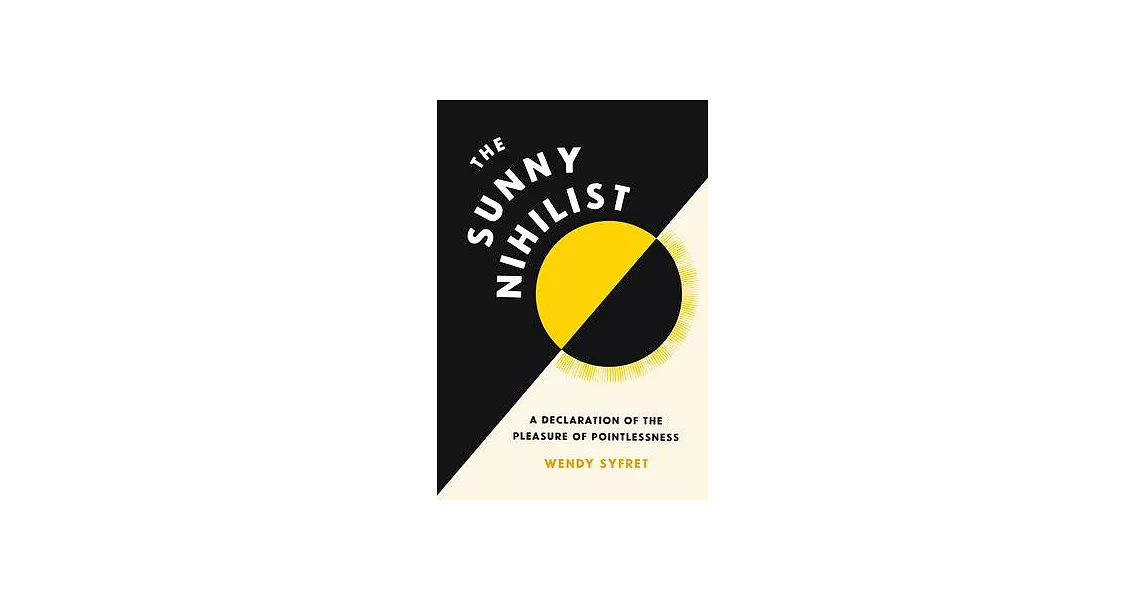 博客來The Sunny Nihilist A Declaration of the Pleasure of Pointlessness