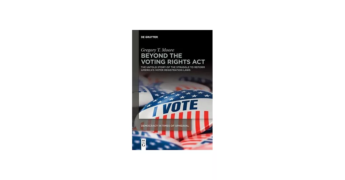 Beyond the Voting Rights ACT: The Untold Story of the Struggle to Reform America’’s Voter Registration Laws | 拾書所