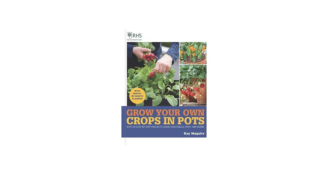 Rhs Grow Your Own: Crops in Pots: With 30 Step-By-Step Projects Using Vegetables, Fruit and Herbs | 拾書所