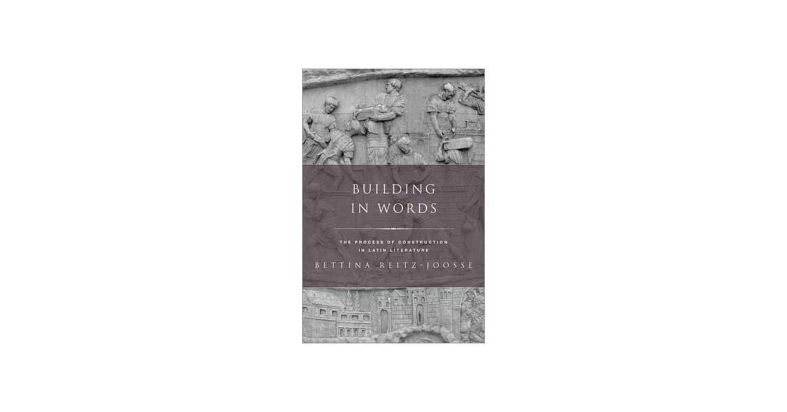 Building in Words: Representations of the Process of Construction in Latin Literature | 拾書所
