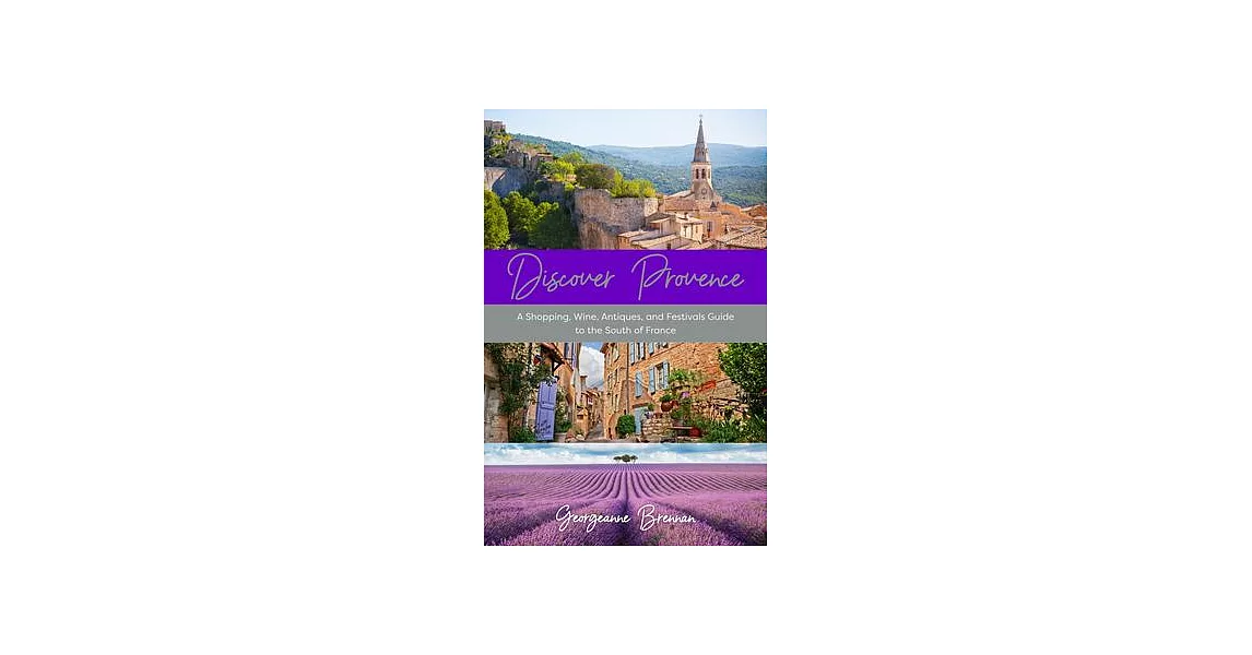 Discover Provence: A Shopping, Wine, Antiques, and Festivals Guide to the South of France | 拾書所