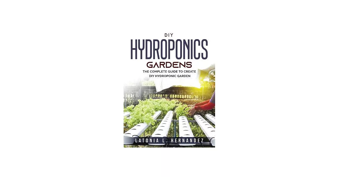 DIY Hydroponic Gardens: The Complete Guide to create DIY Hydroponic Garden | 拾書所