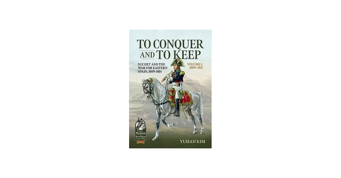 To Conquer and to Keep: Suchet and the War for Eastern Spain, 1809-1814 | 拾書所