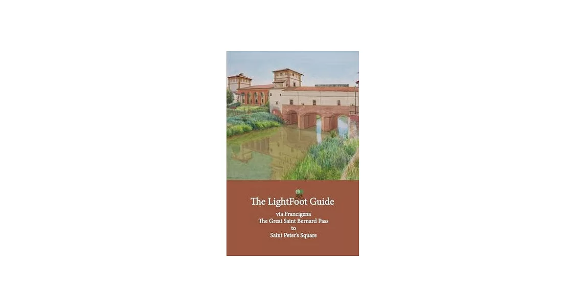 The LightFoot Guide to the via Francigena - Great Saint Bernard Pass to Saint Peter’’s Square, Rome | 拾書所