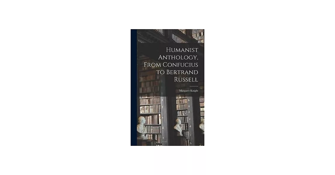 Humanist Anthology, From Confucius to Bertrand Russell | 拾書所