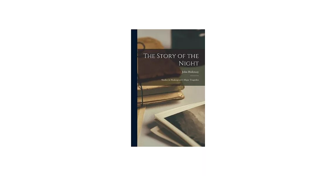 The Story of the Night: Studies in Shakespeare’’s Major Tragedies | 拾書所