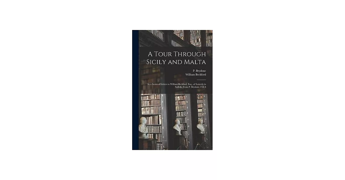 A Tour Through Sicily and Malta: in a Series of Letters to William Beckford, Esq., of Somerly in Suffolk, From P. Brydone, F.R.S | 拾書所