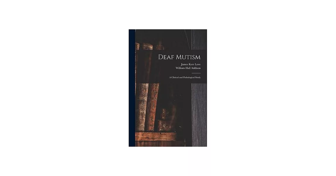 Deaf Mutism; a Clinical and Pathological Study | 拾書所