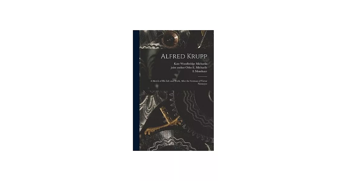 Alfred Krupp: a Sketch of His Life and Work, After the German of Victor Niemeyer | 拾書所