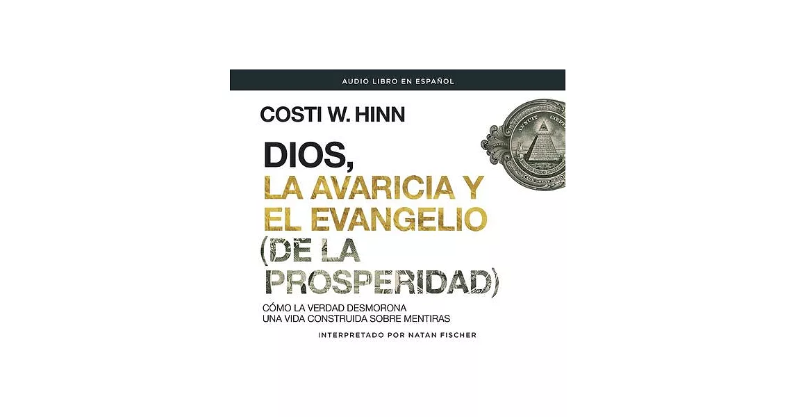 Dios, La Avaricia Y El Evangelio [De La Prosperidad] (God, Greed, and the [Prosperity] Gospel): Cómo La Verdad Desmorona Una Vida Construida Sobre Men | 拾書所