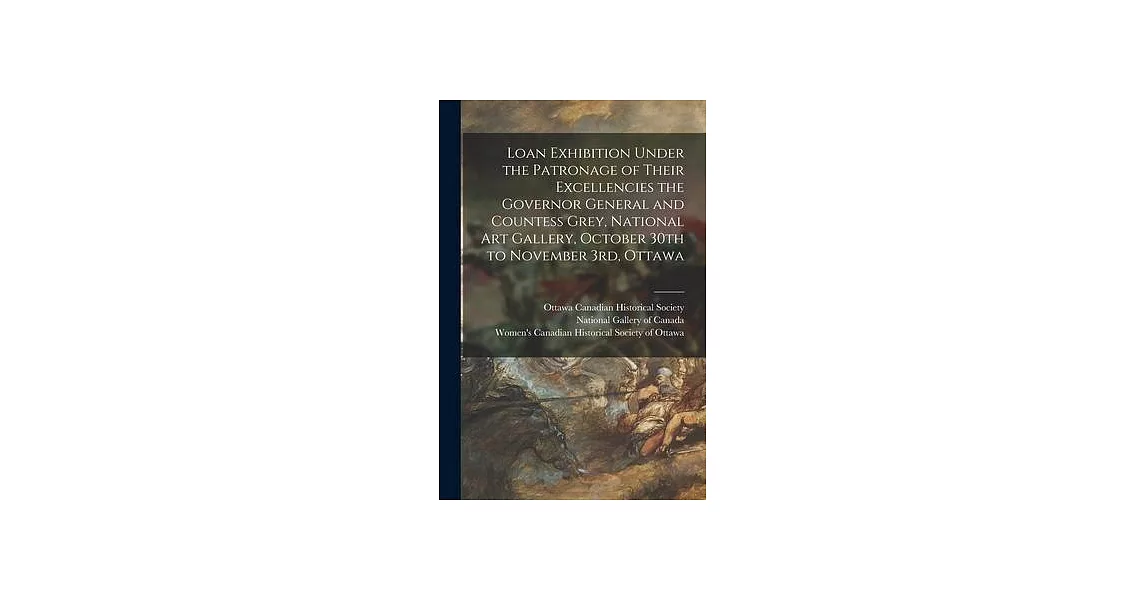 Loan Exhibition Under the Patronage of Their Excellencies the Governor General and Countess Grey, National Art Gallery, October 30th to November 3rd, | 拾書所