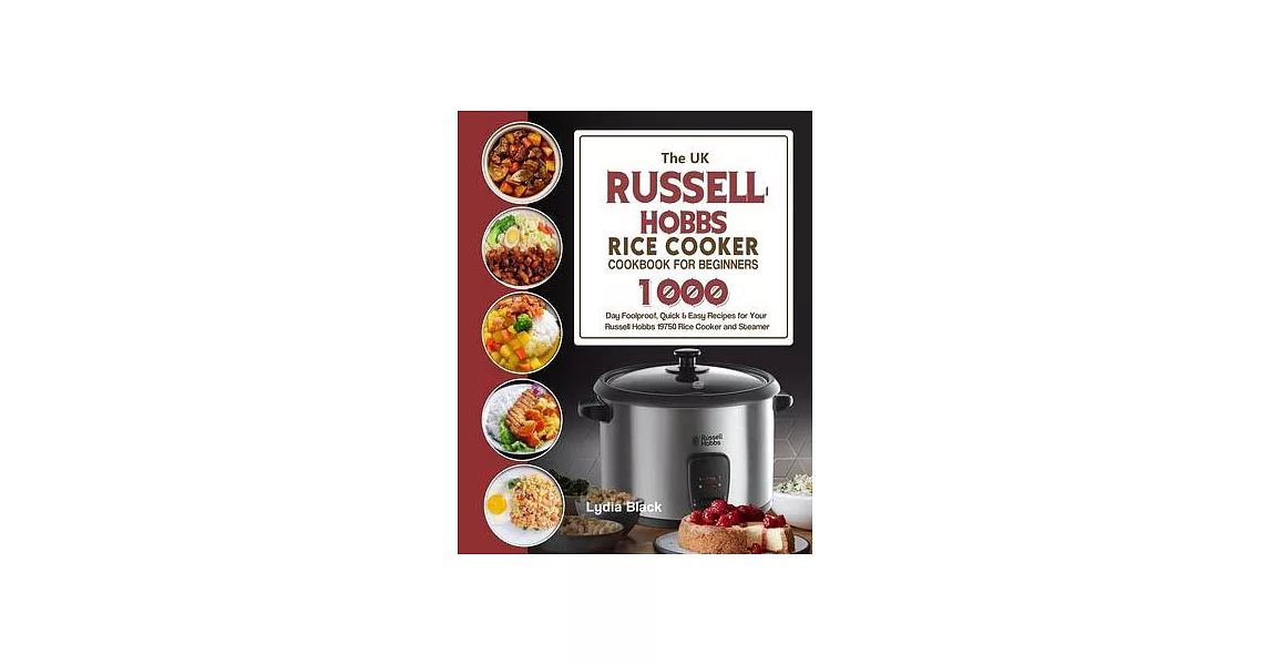 The UK Russell Hobbs Rice CookerCookbook For Beginners: 1000-Day Foolproof, Quick & Easy Recipes for Your Russell Hobbs 19750 Rice Cooker and Steamer | 拾書所