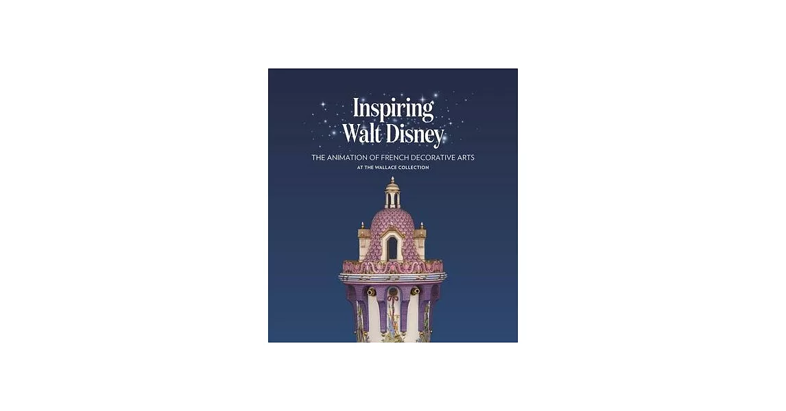 Inspiring Walt Disney: The Animation of the French Decorative Arts at the Wallace Collection | 拾書所