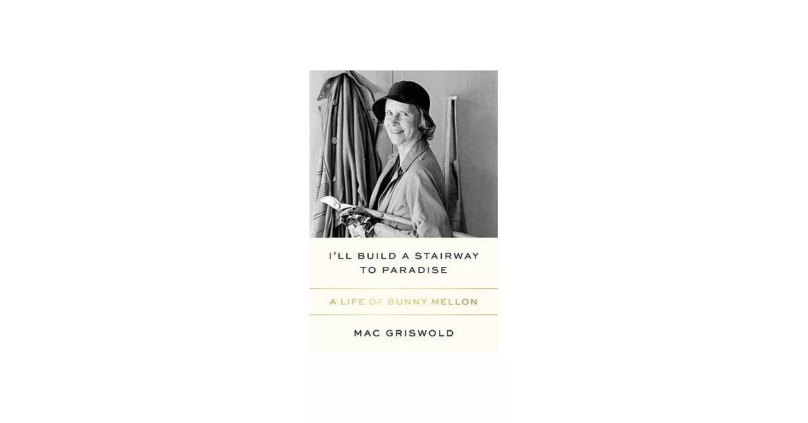 I’’ll Build a Stairway to Paradise: A Life of Bunny Mellon | 拾書所