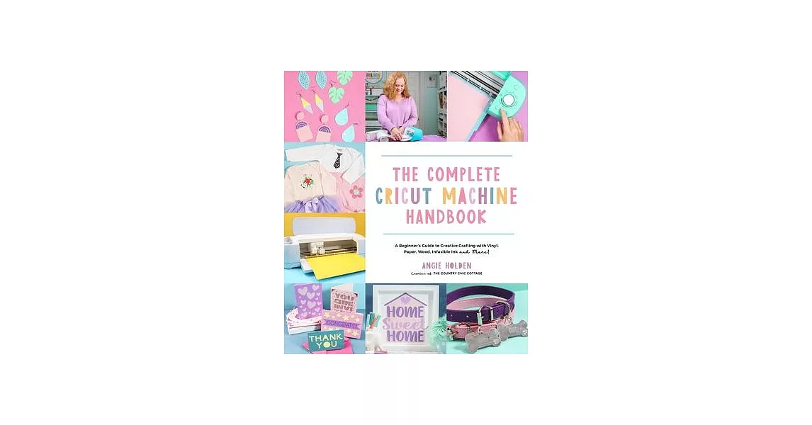 The Complete Cricut Machine Handbook: A Beginner’’s Guide to Creative Crafting with Vinyl, Paper, Wood, Infusible Ink and More! | 拾書所