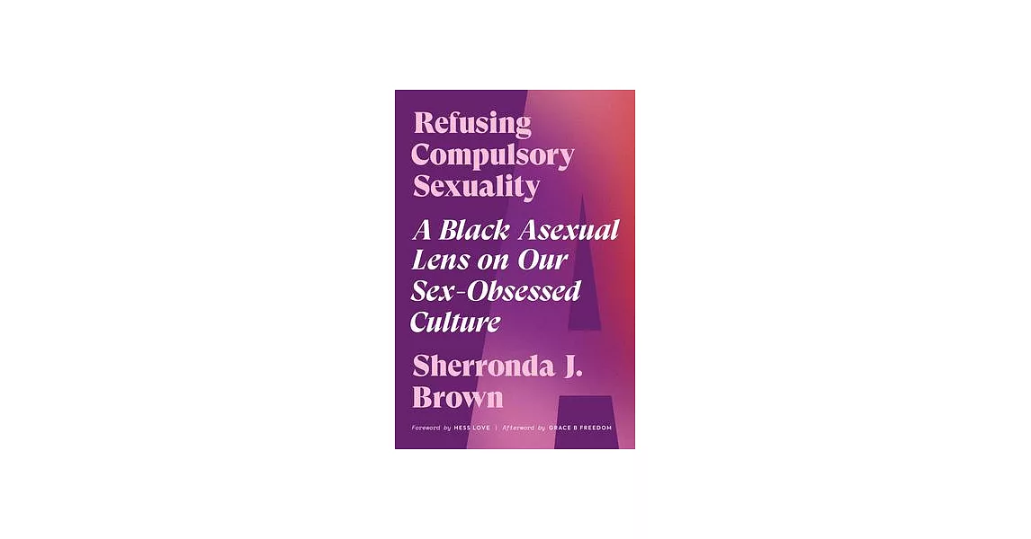 Refusing Compulsory Sexuality: A Black Asexual Lens on Our Sex-Obsessed Culture | 拾書所
