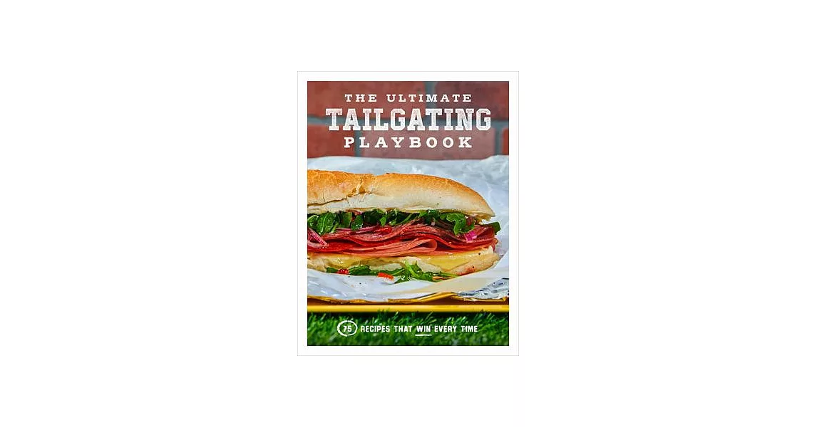 The Ultimate Tailgating Playbook: 75 Recipes That Win Every Time | 拾書所