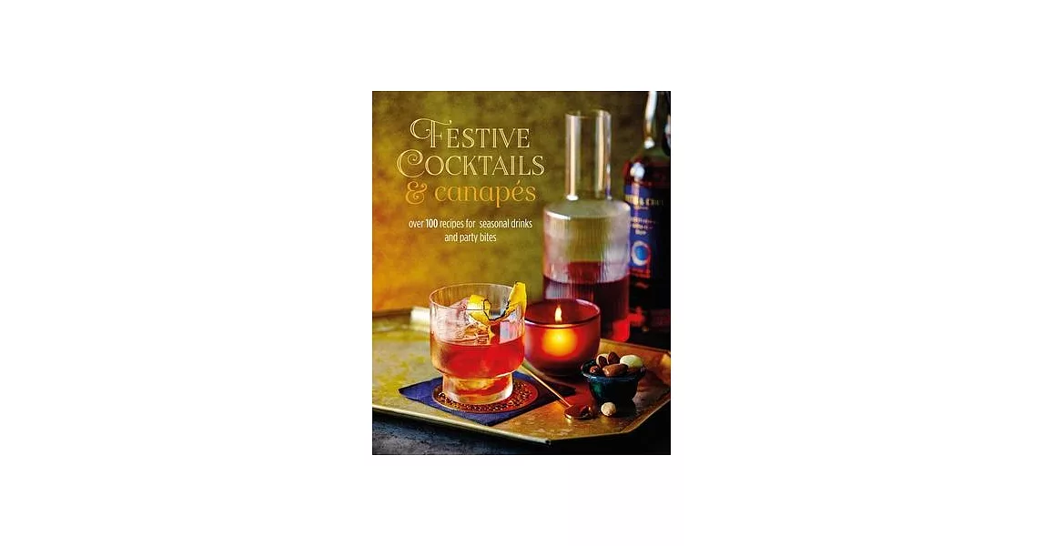 Festive Cocktails & Canapes: Over 100 Recipes for Seasonal Drinks & Party Bites | 拾書所