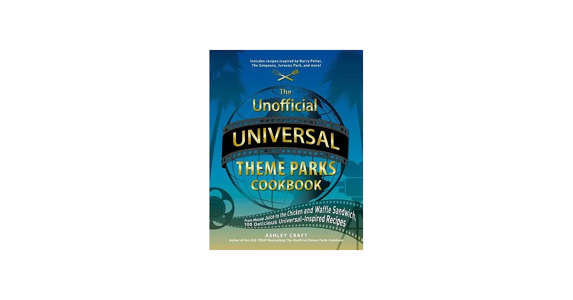 The Unofficial Universal Theme Parks Cookbook: From Butterbeer to the Chicken and Waffle Sandwich, 100 Delicious Universal-Inspired Recipes | 拾書所