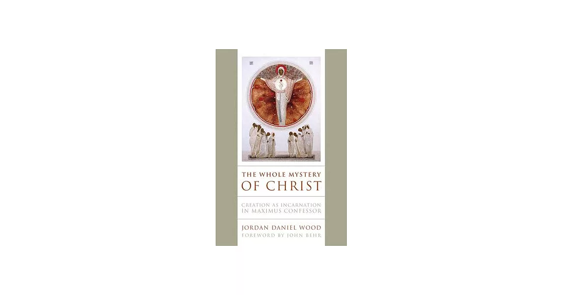 The Whole Mystery of Christ: Creation as Incarnation in Maximus Confessor | 拾書所