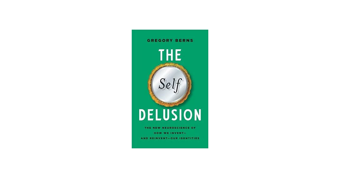 The Self Delusion: The New Neuroscience of How We Invent--And Reinvent--Our Identities | 拾書所