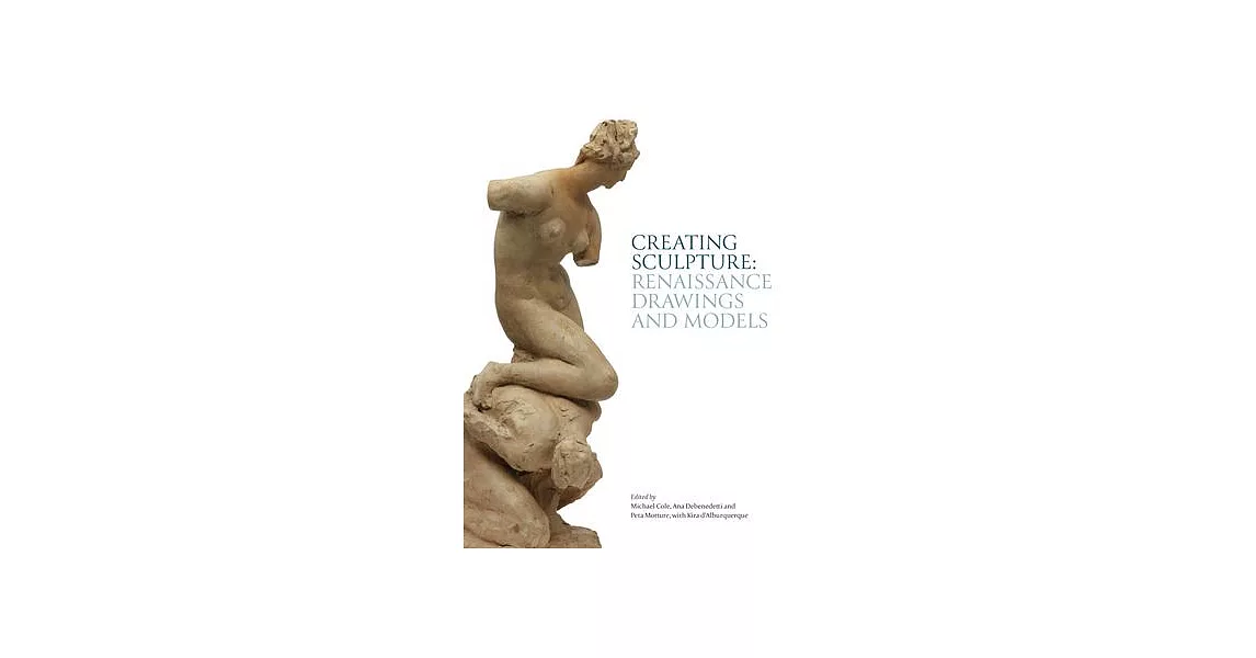 Creating Sculpture: Renaissance Drawings and Models | 拾書所