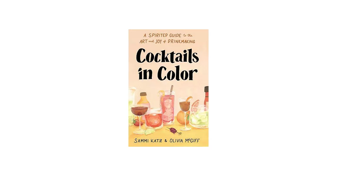 Cocktails in Color: A Spirited Guide Through the Art and Joy of Drinkmaking | 拾書所