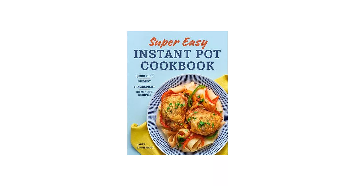 Super Easy Instant Pot Cookbook: Quick Prep, One-Pot, 5-Ingredient, 30-Minute Recipes | 拾書所