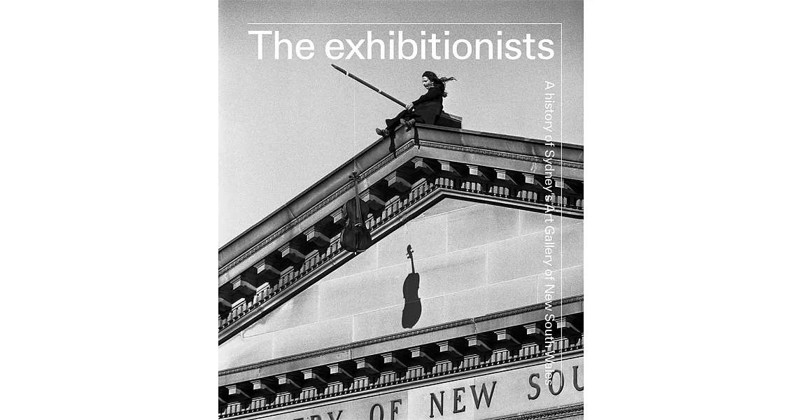 The Exhibitionists: A History of Sydney’s Art Gallery of New South Wales | 拾書所