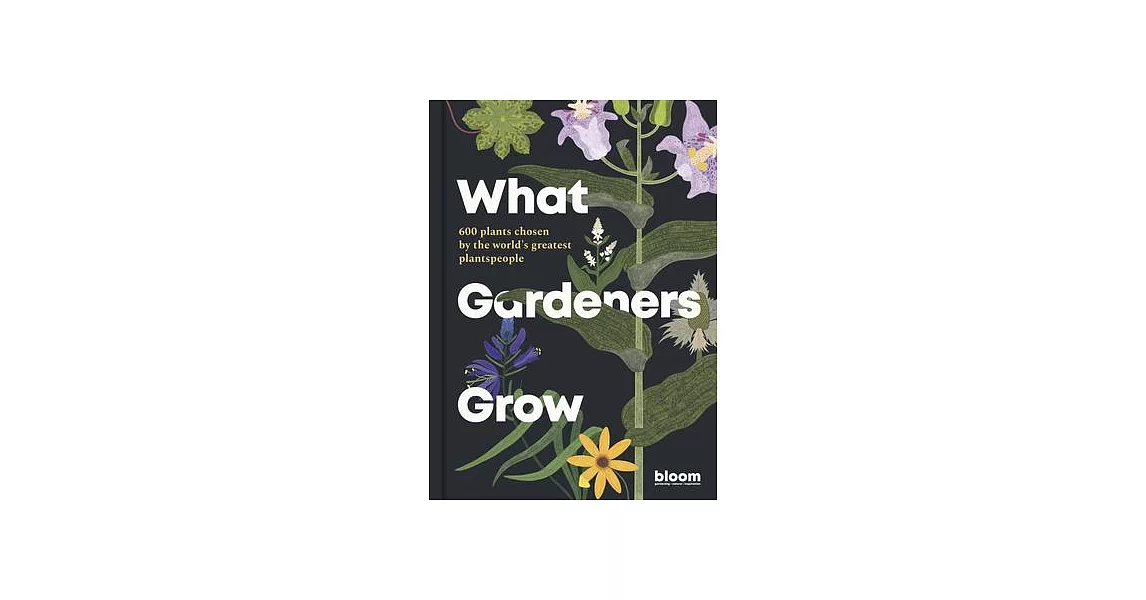 What Gardeners Grow: 500 Plants Chosen by the World’s Best Gardeners | 拾書所