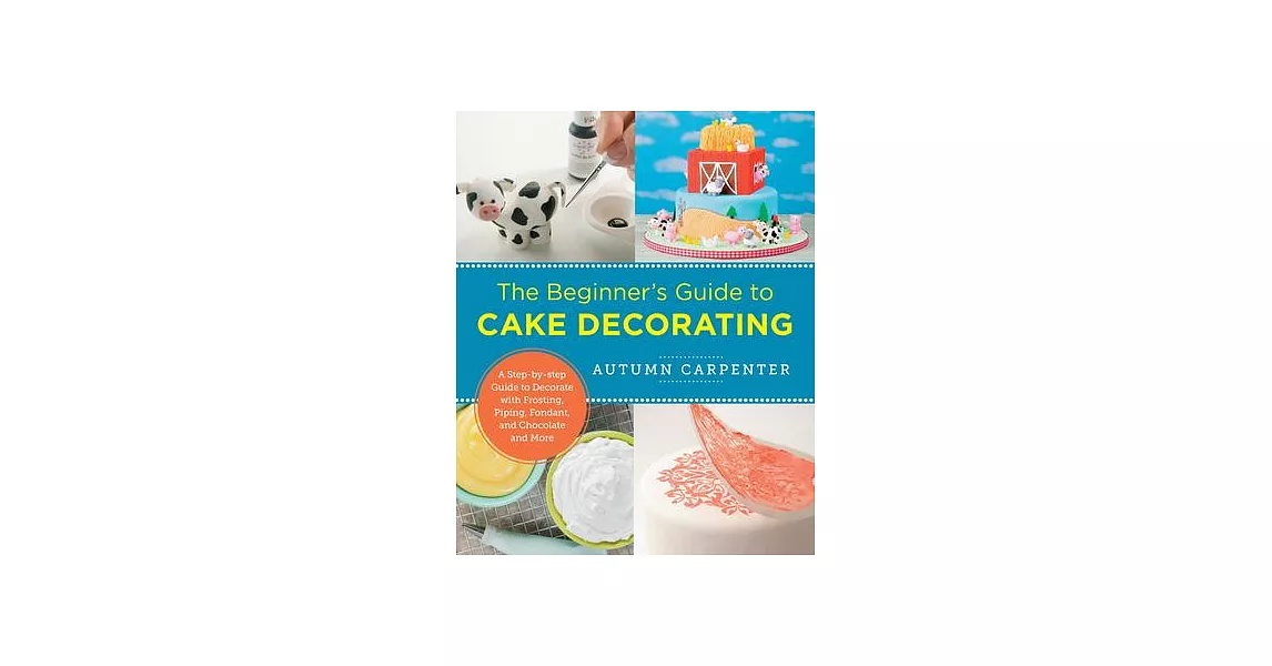 The Beginner’s Guide to Cake Decorating: A Step-By-Step Guide to Decorate with Frosting, Piping, Fondant, and Chocolate and More | 拾書所