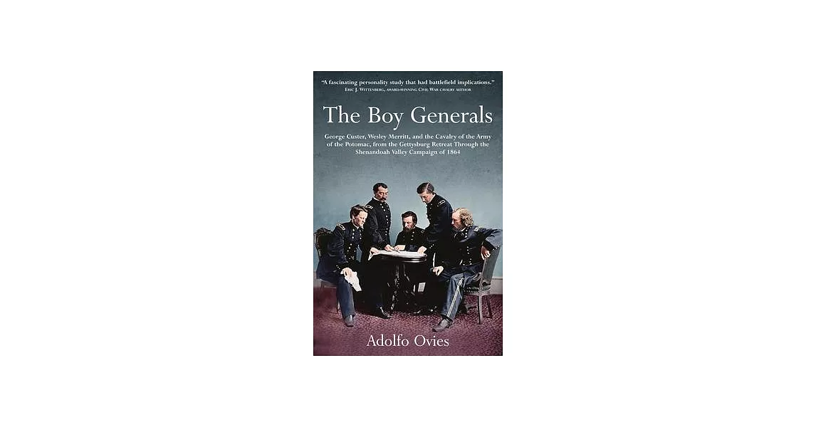 The Boy Generals: George Custer, Wesley Merritt and the Cavalry of the Army of the Potomac, from the Gettysburg Retreat Through the Shen | 拾書所