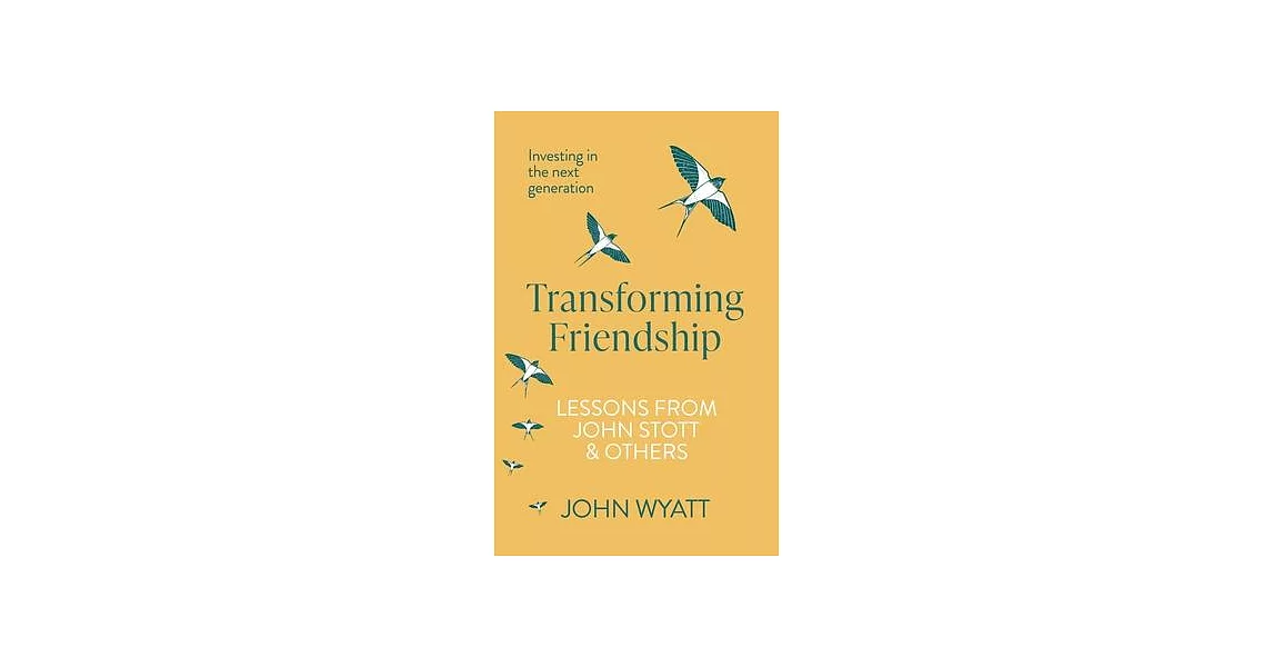 Transforming Friendship: Investing in the Next Generation - Lessons from John Stott and Others | 拾書所