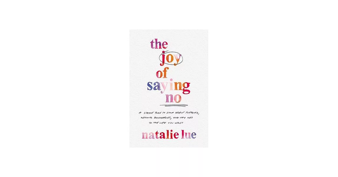 The Joy of Saying No: A Simple Plan to Stop People-Pleasing, Reclaim Your Boundaries, and Say Yes to the Life You Want | 拾書所