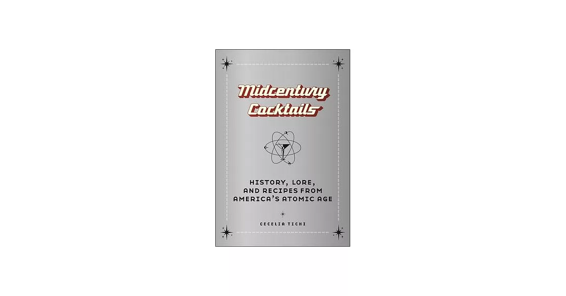 Midcentury Cocktails: History, Lore, and Recipes from America’s Atomic Age | 拾書所