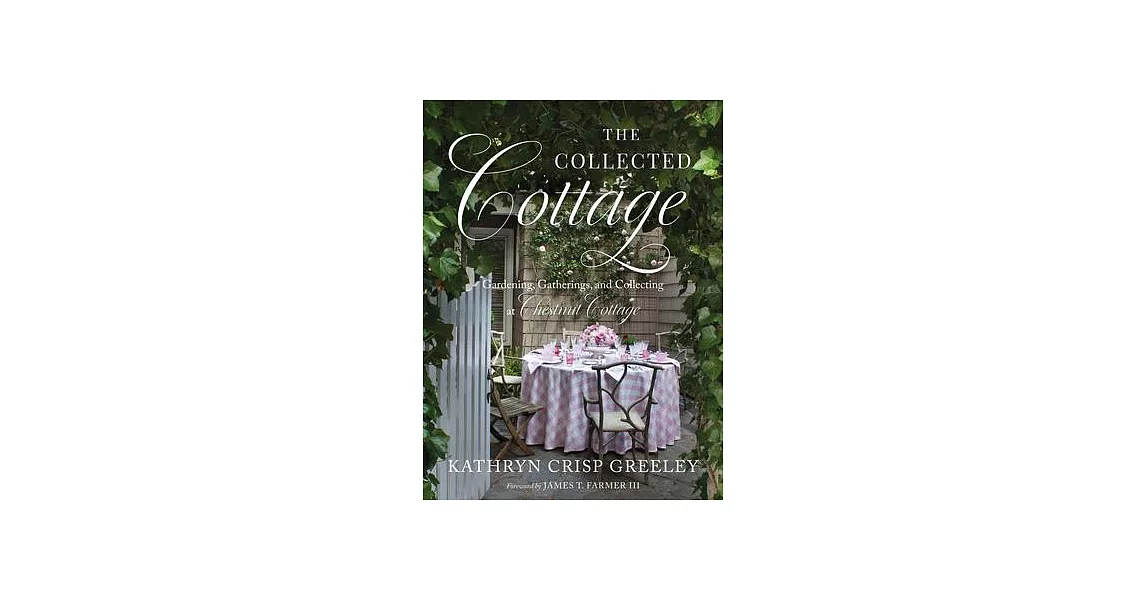 The Collected Cottage: Gardening, Gatherings, and Collecting at Chestnut Cottage | 拾書所