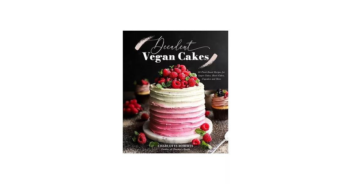 Decadent Vegan Cakes for Every Occasion: 60 Plant-Based Recipes for Layer Cakes, Sheet Cakes, Cupcakes and More | 拾書所