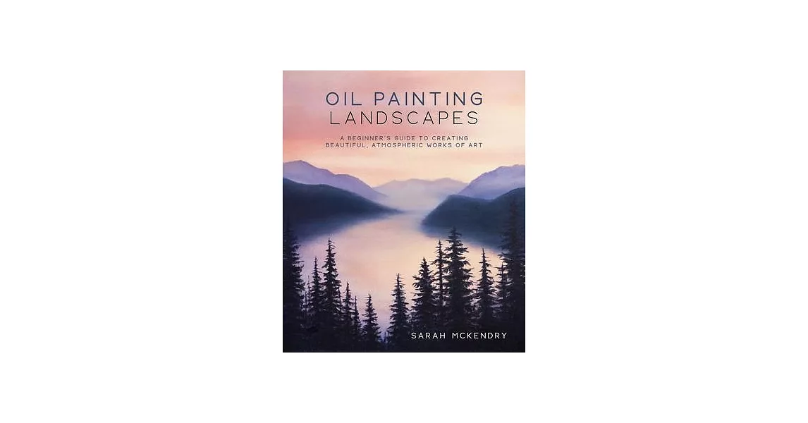 Oil Painting Landscapes: A Beginner’s Guide to Creating Beautiful, Atmospheric Works of Art | 拾書所