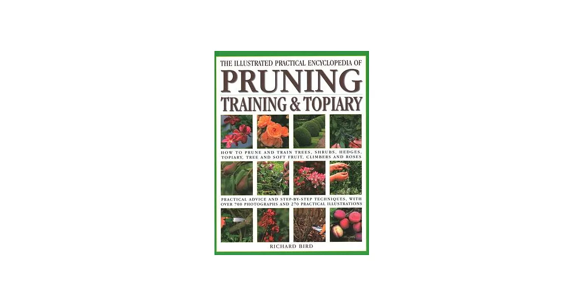 Illustrated Practical Encyclopedia of Pruning, Training and Topiary: How to Prune and Train Trees, Shrubs, Hedges, Topiary, Tree and Soft Fruit, Climb | 拾書所