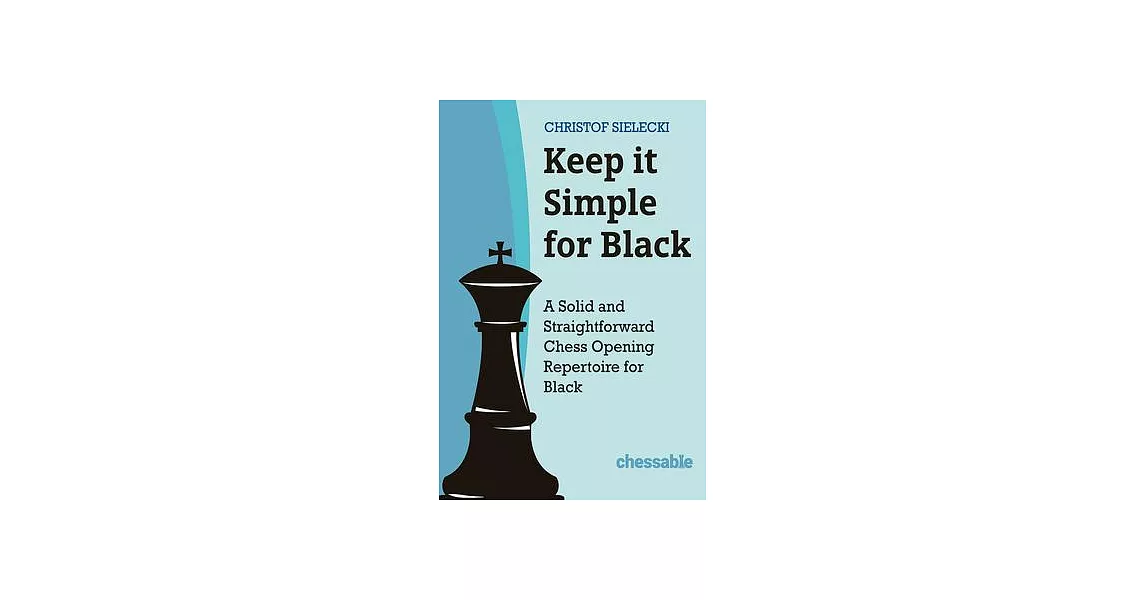 Keep It Simple with Black: A Solid and Straightforward Chess Opening Repertoire for Black | 拾書所