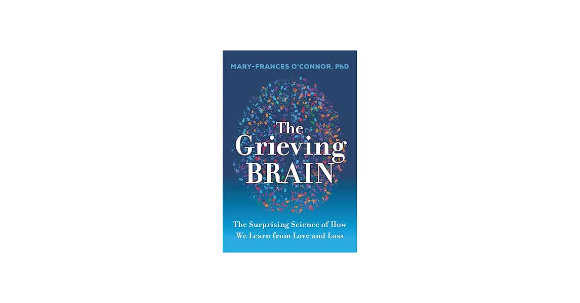 The Grieving Brain: The Surprising Science of How We Learn from Love and Loss | 拾書所