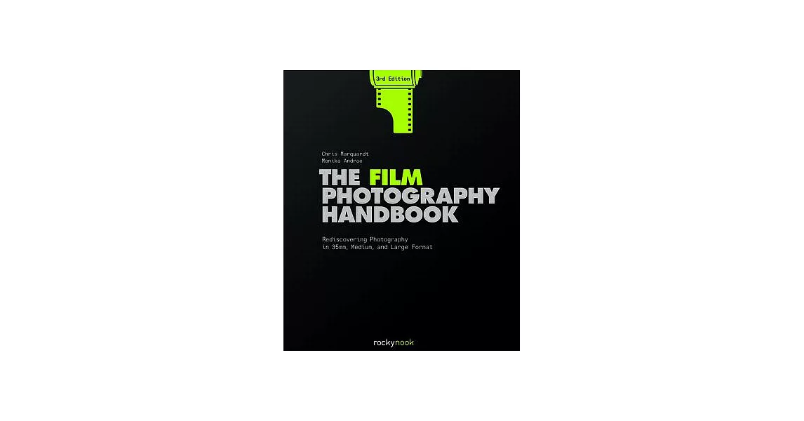 The Film Photography Handbook, 3rd Edition: Rediscovering Photography in 35mm, Medium, and Large Format | 拾書所