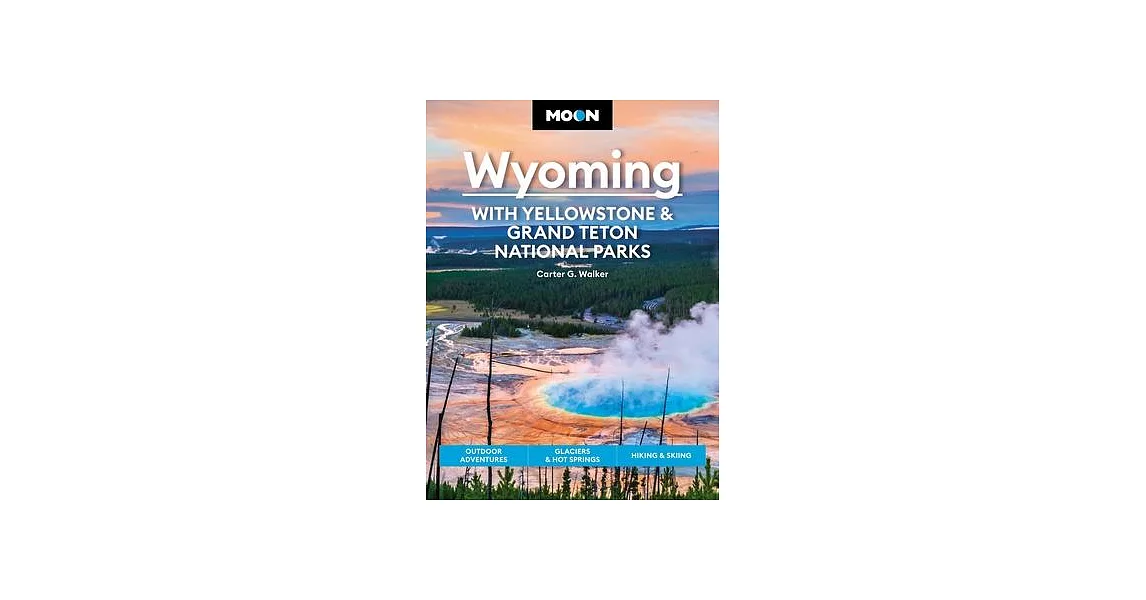 Moon Wyoming: With Yellowstone & Grand Teton National Parks: Outdoor Adventures, Glaciers & Hot Springs, Hiking & Skiing | 拾書所