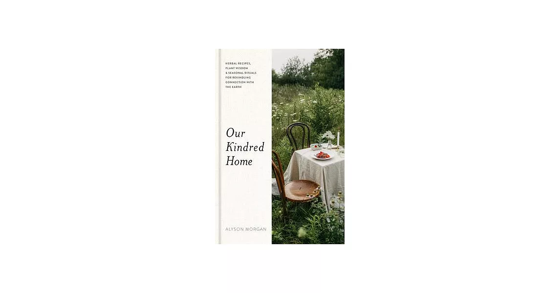 Our Kindred Home: Herbal Recipes, Plant Wisdom, and Seasonal Rituals for Rekindling Connection with the Earth | 拾書所