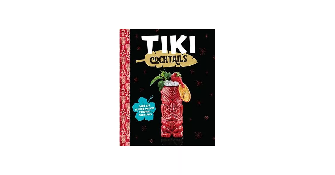 Tiki Cocktails: Over 50 Modern Tropical Cocktails | 拾書所