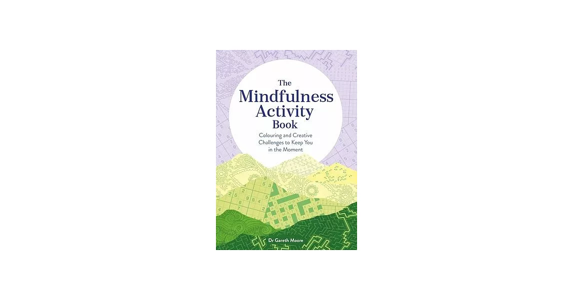 The Mindfulness Activity Book: Colouring and Creative Challenges to Keep You in the Moment | 拾書所