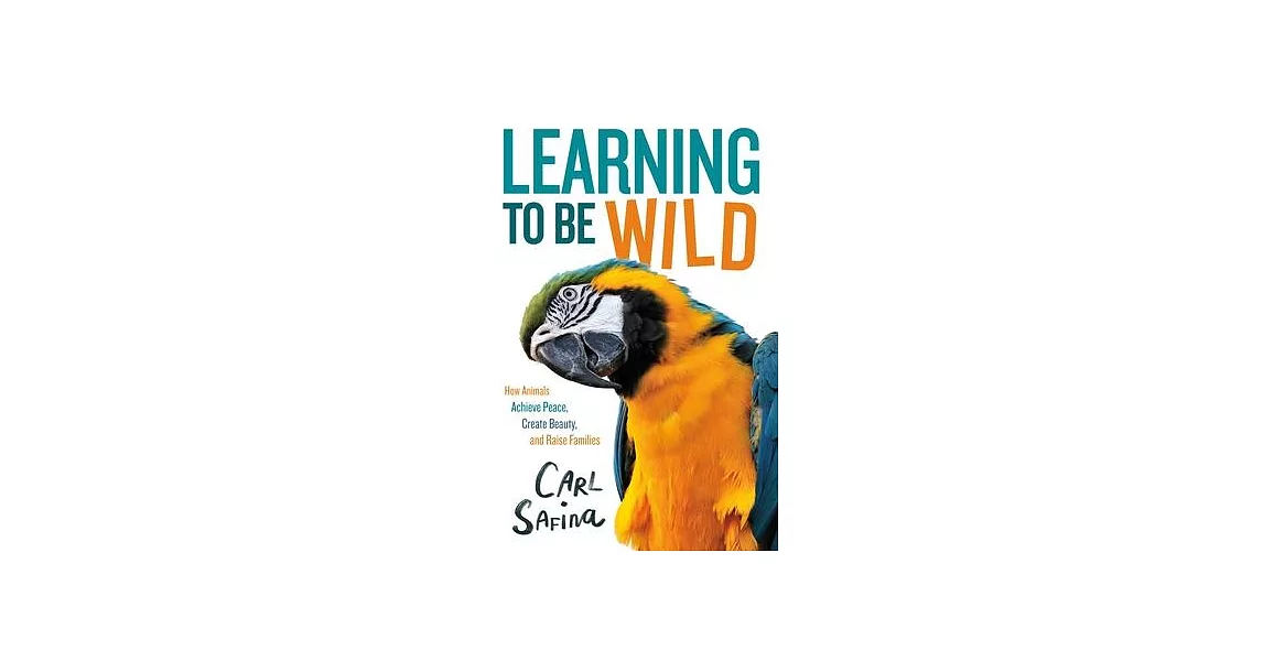 Learning to Be Wild (a Young Reader’s Adaptation): How Animals Achieve Peace, Create Beauty, and Raise Families | 拾書所