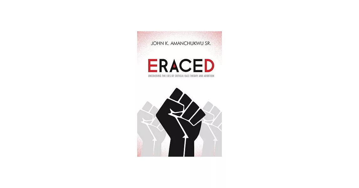 Eraced: Uncovering the Lies of Critical Race Theory and Abortion | 拾書所