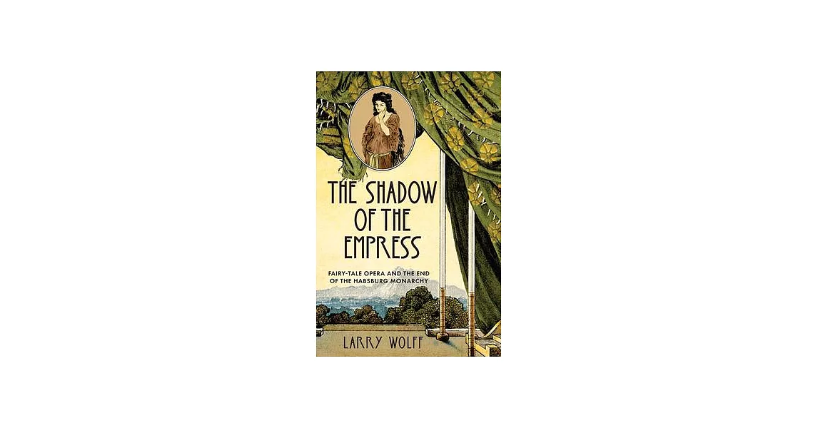 The Fairy Tale Empress at the Vienna Opera: Hugo Von Hofmannsthal, Richard Strauss, and Post-Imperial Political Culture | 拾書所